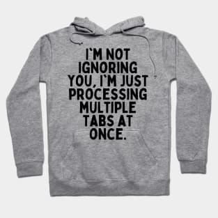 I'm not ignoring you, I'm just processing multiple tabs at once. Hoodie